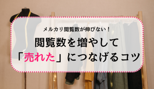 メルカリ閲覧数が伸びない！閲覧数を増やして「売れた」につなげるコツとは？