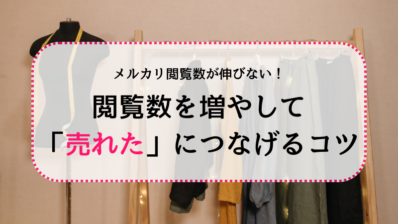 メルカリ閲覧数が伸びない！閲覧数を増やして「売れた」につなげるコツとは？