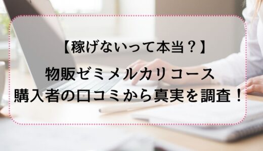 【物販ゼミメルカリコース】は稼げない？購入者の口コミ評判から真実を解明！