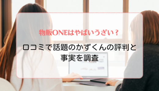 物販ONEはやばいうざい？口コミで話題のかずくんの評判と事実を調査