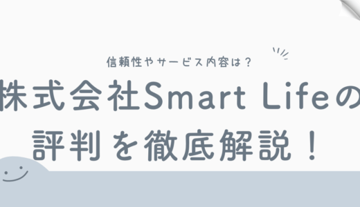  株式会社Smart Lifeの評判を徹底解説！信頼性やサービス内容は？