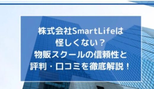 株式会社SmartLifeは怪しくない？物販スクールの信頼性と評判・口コミを徹底解説！