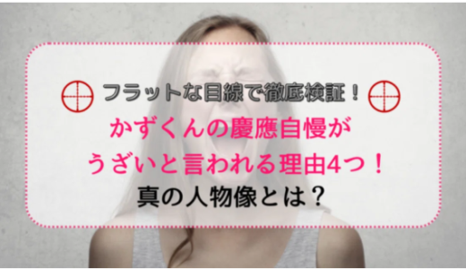 かずくんの慶應自慢がうざいと言われる理由4つ！フラットな目線でその人物像に迫る！