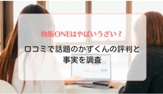 物販ONEはやばいうざい？口コミで話題のかずくんの評判と事実を調査